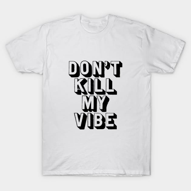 Don't Kill My Vibe T-Shirt by MotivatedType
